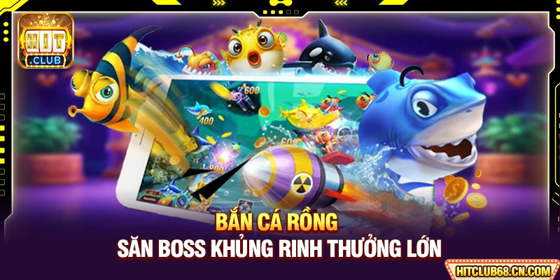 Bắn Cá Rồng - Săn Boss Khủng Rinh Thưởng Lớn 1 Bắn Cá Rồng - Săn Boss Khủng Rinh Thưởng Lớn